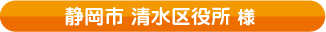 静岡市清水区役所様